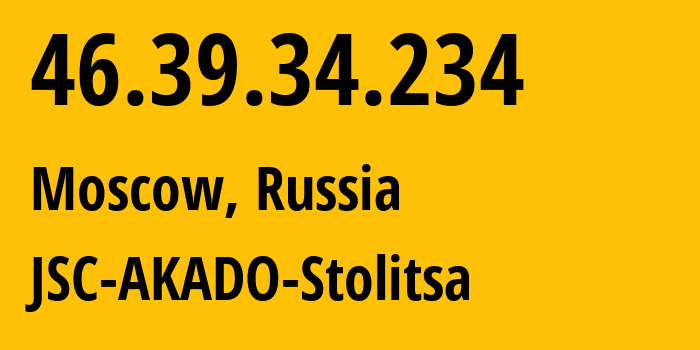 IP-адрес 46.39.34.234 (Москва, Москва, Россия) определить местоположение, координаты на карте, ISP провайдер AS15582 JSC-AKADO-Stolitsa // кто провайдер айпи-адреса 46.39.34.234