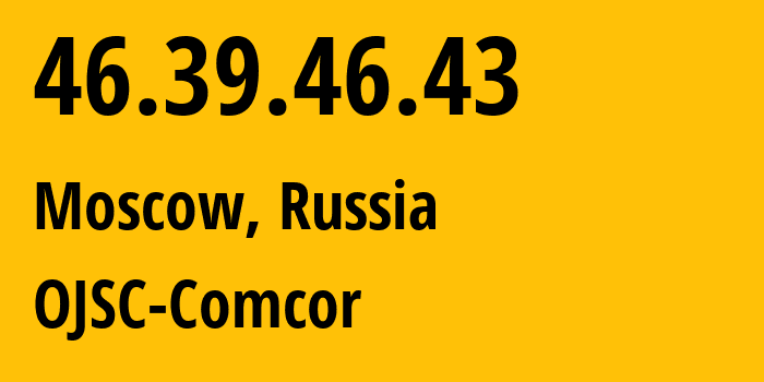 IP-адрес 46.39.46.43 (Москва, Москва, Россия) определить местоположение, координаты на карте, ISP провайдер AS15582 OJSC-Comcor // кто провайдер айпи-адреса 46.39.46.43