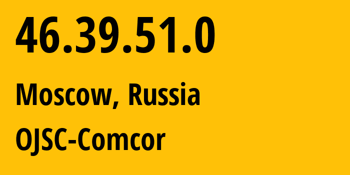 IP address 46.39.51.0 (Moscow, Moscow, Russia) get location, coordinates on map, ISP provider AS15582 OJSC-Comcor // who is provider of ip address 46.39.51.0, whose IP address