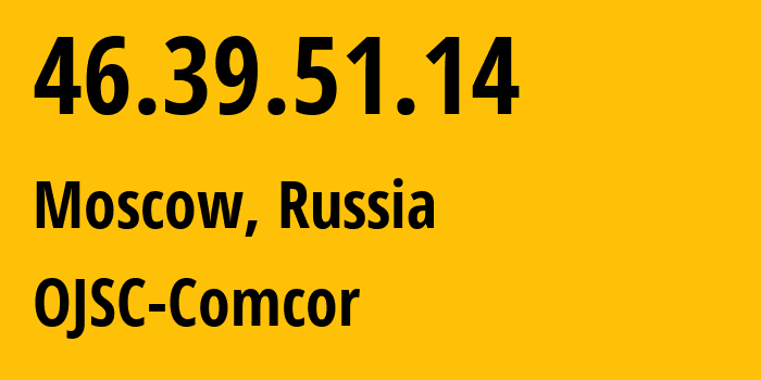 IP address 46.39.51.14 (Moscow, Moscow, Russia) get location, coordinates on map, ISP provider AS15582 OJSC-Comcor // who is provider of ip address 46.39.51.14, whose IP address