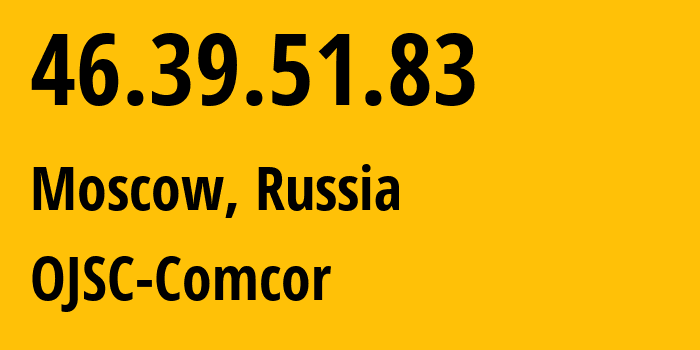 IP address 46.39.51.83 (Moscow, Moscow, Russia) get location, coordinates on map, ISP provider AS15582 OJSC-Comcor // who is provider of ip address 46.39.51.83, whose IP address