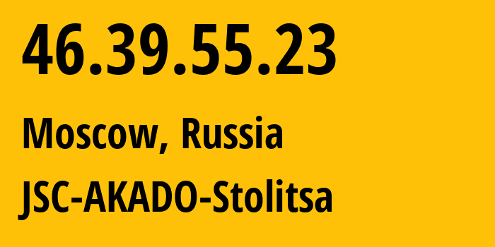 IP-адрес 46.39.55.23 (Москва, Москва, Россия) определить местоположение, координаты на карте, ISP провайдер AS15582 JSC-AKADO-Stolitsa // кто провайдер айпи-адреса 46.39.55.23