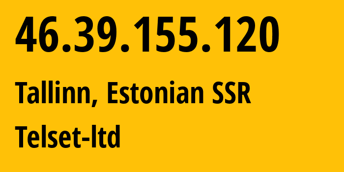 IP-адрес 46.39.155.120 (Силламяэ, Ида-Вирумаа, Эстонская ССР) определить местоположение, координаты на карте, ISP провайдер AS51504 Telset-ltd // кто провайдер айпи-адреса 46.39.155.120