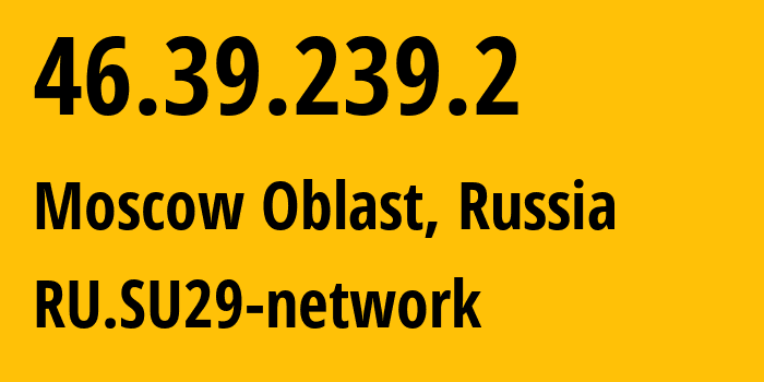 IP address 46.39.239.2 (Moscow Oblast, Moscow Oblast, Russia) get location, coordinates on map, ISP provider AS29124 RU.SU29-network // who is provider of ip address 46.39.239.2, whose IP address