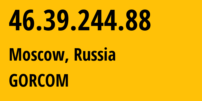 IP-адрес 46.39.244.88 (Москва, Москва, Россия) определить местоположение, координаты на карте, ISP провайдер AS29124 GORCOM // кто провайдер айпи-адреса 46.39.244.88