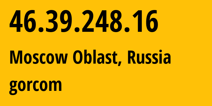 IP address 46.39.248.16 (Moscow Oblast, Moscow Oblast, Russia) get location, coordinates on map, ISP provider AS29124 gorcom // who is provider of ip address 46.39.248.16, whose IP address