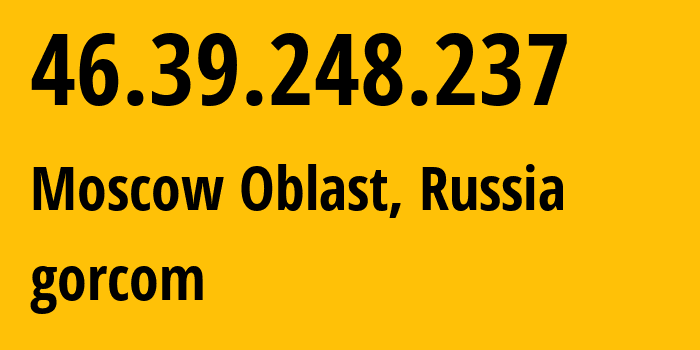 IP-адрес 46.39.248.237 (Московская область, Московская область, Россия) определить местоположение, координаты на карте, ISP провайдер AS29124 gorcom // кто провайдер айпи-адреса 46.39.248.237