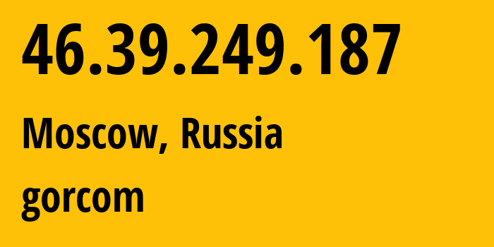 IP-адрес 46.39.249.187 (Москва, Москва, Россия) определить местоположение, координаты на карте, ISP провайдер AS29124 gorcom // кто провайдер айпи-адреса 46.39.249.187
