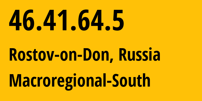 IP address 46.41.64.5 (Rostov-on-Don, Rostov Oblast, Russia) get location, coordinates on map, ISP provider AS12389 Macroregional-South // who is provider of ip address 46.41.64.5, whose IP address