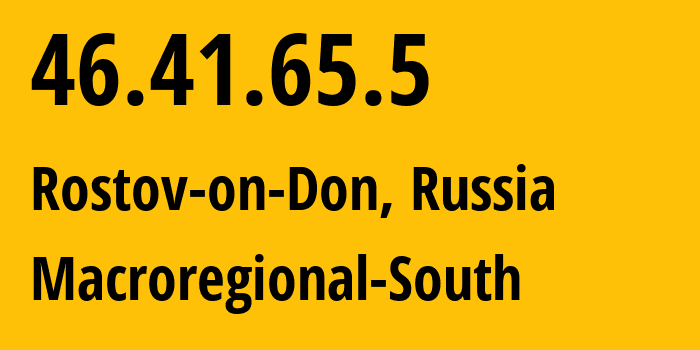 IP address 46.41.65.5 (Rostov-on-Don, Rostov Oblast, Russia) get location, coordinates on map, ISP provider AS12389 Macroregional-South // who is provider of ip address 46.41.65.5, whose IP address