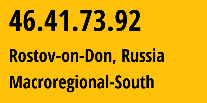 IP address 46.41.73.92 (Rostov-on-Don, Rostov Oblast, Russia) get location, coordinates on map, ISP provider AS12389 Macroregional-South // who is provider of ip address 46.41.73.92, whose IP address