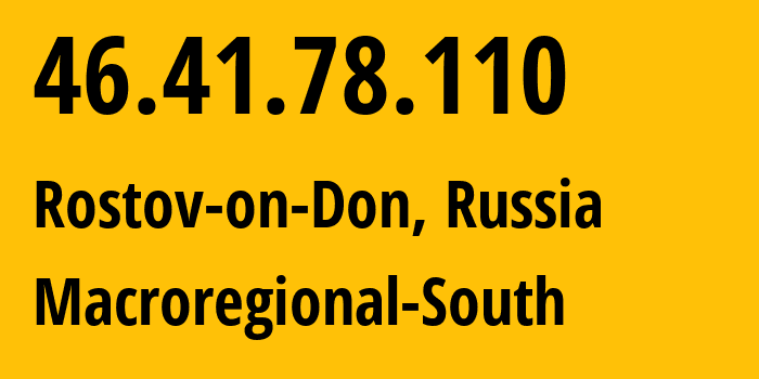 IP-адрес 46.41.78.110 (Ростов-на-Дону, Ростовская Область, Россия) определить местоположение, координаты на карте, ISP провайдер AS12389 Macroregional-South // кто провайдер айпи-адреса 46.41.78.110