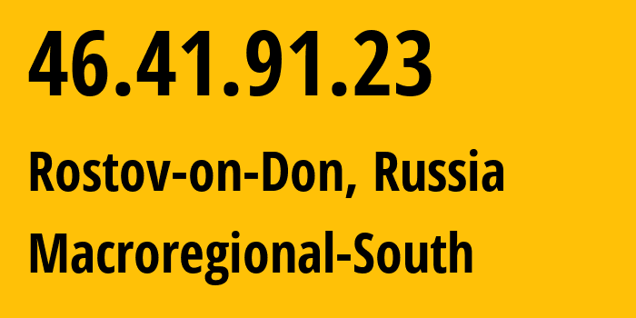 IP-адрес 46.41.91.23 (Ростов-на-Дону, Ростовская Область, Россия) определить местоположение, координаты на карте, ISP провайдер AS12389 Macroregional-South // кто провайдер айпи-адреса 46.41.91.23