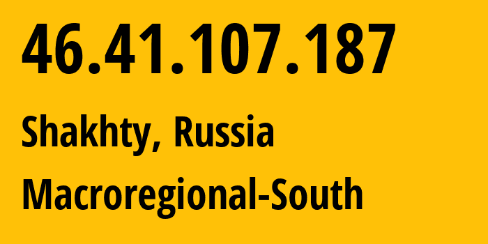 IP address 46.41.107.187 (Shakhty, Rostov Oblast, Russia) get location, coordinates on map, ISP provider AS12389 Macroregional-South // who is provider of ip address 46.41.107.187, whose IP address