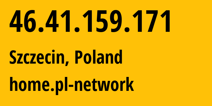 IP address 46.41.159.171 (Szczecin, West Pomerania, Poland) get location, coordinates on map, ISP provider AS12824 home.pl-network // who is provider of ip address 46.41.159.171, whose IP address