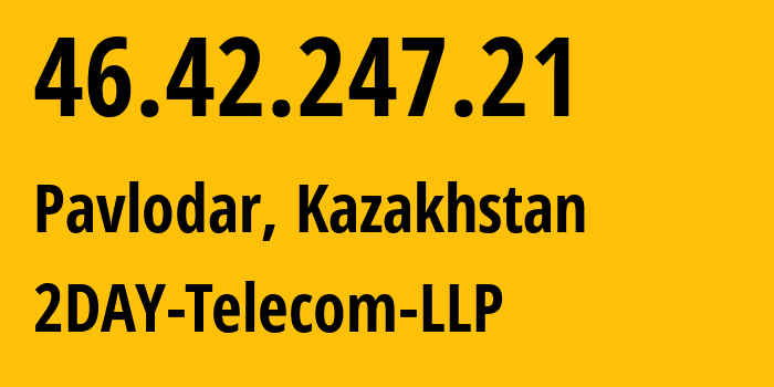 IP-адрес 46.42.247.21 (Павлодар, Pavlodarskaya Oblast, Казахстан) определить местоположение, координаты на карте, ISP провайдер AS21299 2DAY-Telecom-LLP // кто провайдер айпи-адреса 46.42.247.21