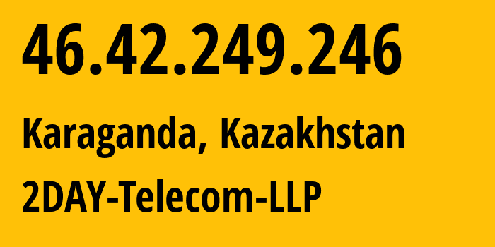 IP-адрес 46.42.249.246 (Караганда, Karagandinskaya Oblast, Казахстан) определить местоположение, координаты на карте, ISP провайдер AS21299 2DAY-Telecom-LLP // кто провайдер айпи-адреса 46.42.249.246