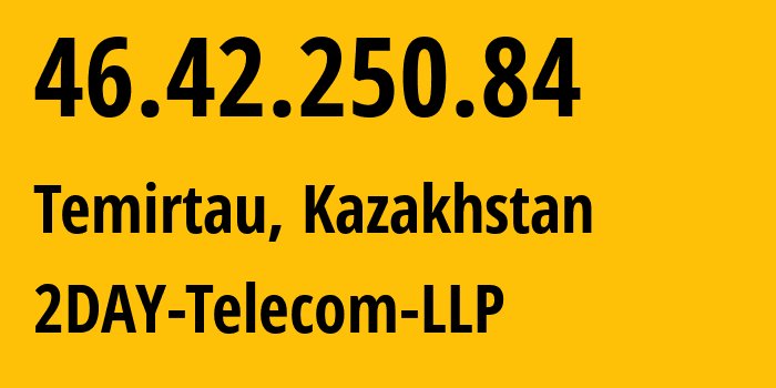 IP address 46.42.250.84 (Temirtau, Karaganda, Kazakhstan) get location, coordinates on map, ISP provider AS21299 2DAY-Telecom-LLP // who is provider of ip address 46.42.250.84, whose IP address