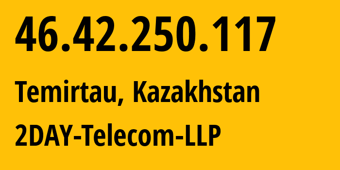 IP address 46.42.250.117 (Temirtau, Karaganda, Kazakhstan) get location, coordinates on map, ISP provider AS21299 2DAY-Telecom-LLP // who is provider of ip address 46.42.250.117, whose IP address