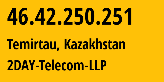 IP address 46.42.250.251 (Temirtau, Karaganda, Kazakhstan) get location, coordinates on map, ISP provider AS21299 2DAY-Telecom-LLP // who is provider of ip address 46.42.250.251, whose IP address