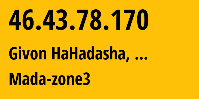 IP address 46.43.78.170 (Givon HaHadasha, Judea and Samaria Area, ...) get location, coordinates on map, ISP provider AS51407 Mada-zone3 // who is provider of ip address 46.43.78.170, whose IP address