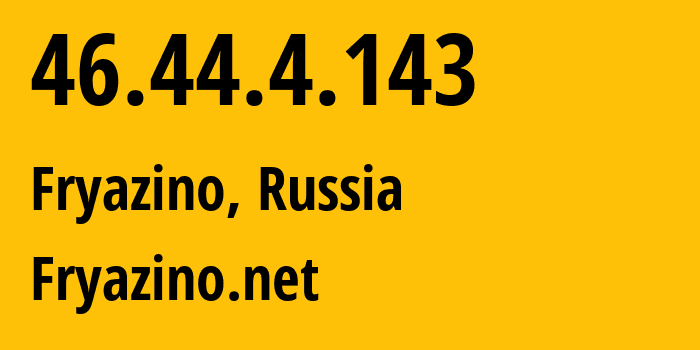 IP address 46.44.4.143 (Fryazino, Moscow Oblast, Russia) get location, coordinates on map, ISP provider AS28917 Fryazino.net // who is provider of ip address 46.44.4.143, whose IP address