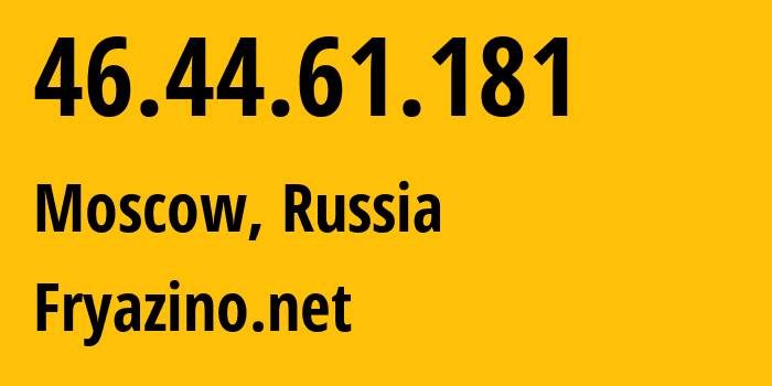 IP address 46.44.61.181 (Moscow, Moscow, Russia) get location, coordinates on map, ISP provider AS28917 Fryazino.net // who is provider of ip address 46.44.61.181, whose IP address