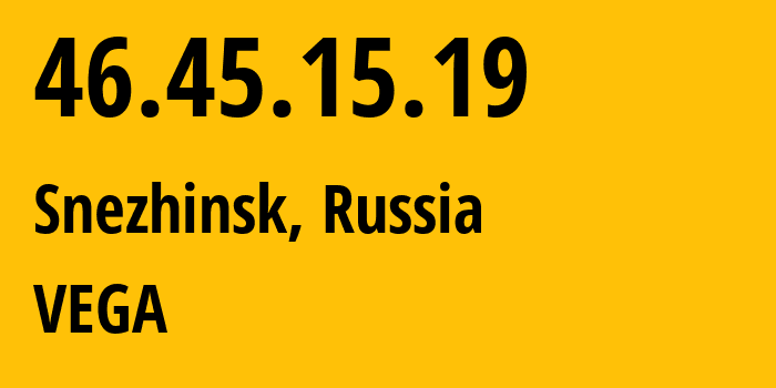 IP address 46.45.15.19 (Snezhinsk, Chelyabinsk Oblast, Russia) get location, coordinates on map, ISP provider AS51515 VEGA // who is provider of ip address 46.45.15.19, whose IP address