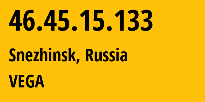 IP address 46.45.15.133 (Snezhinsk, Chelyabinsk Oblast, Russia) get location, coordinates on map, ISP provider AS51515 VEGA // who is provider of ip address 46.45.15.133, whose IP address