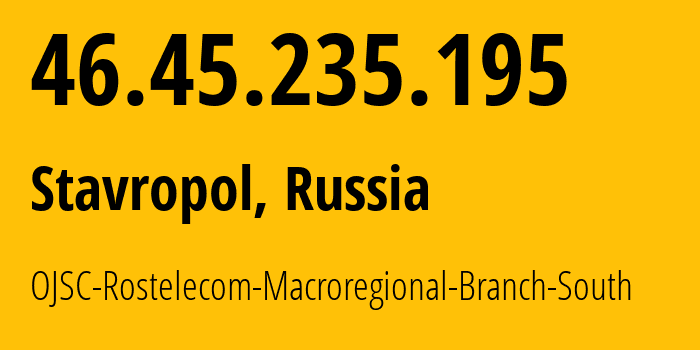 IP address 46.45.235.195 (Stavropol, Stavropol Kray, Russia) get location, coordinates on map, ISP provider AS12389 OJSC-Rostelecom-Macroregional-Branch-South // who is provider of ip address 46.45.235.195, whose IP address