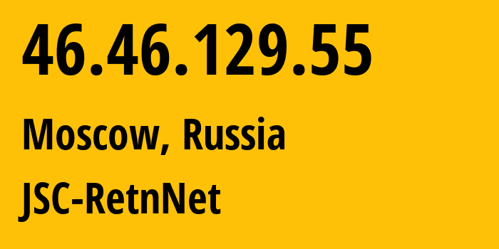 IP address 46.46.129.55 (Moscow, Moscow, Russia) get location, coordinates on map, ISP provider AS29470 JSC-RetnNet // who is provider of ip address 46.46.129.55, whose IP address