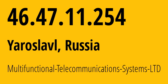 IP address 46.47.11.254 (Yaroslavl, Yaroslavl Oblast, Russia) get location, coordinates on map, ISP provider AS197298 Multifunctional-Telecommunications-Systems-LTD // who is provider of ip address 46.47.11.254, whose IP address