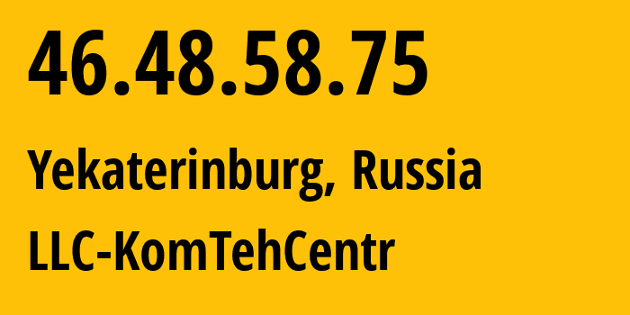 IP address 46.48.58.75 (Yekaterinburg, Sverdlovsk Oblast, Russia) get location, coordinates on map, ISP provider AS12668 LLC-KomTehCentr // who is provider of ip address 46.48.58.75, whose IP address