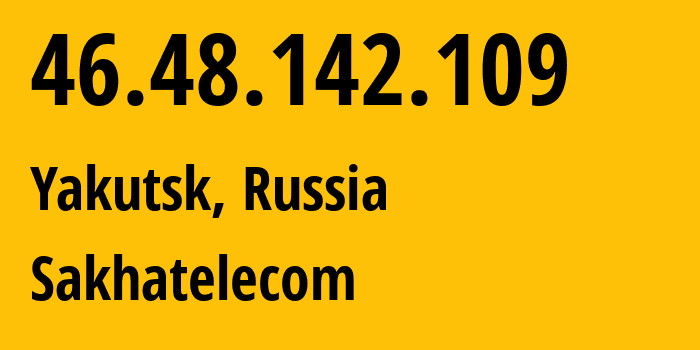 IP-адрес 46.48.142.109 (Якутск, Саха (Якутия), Россия) определить местоположение, координаты на карте, ISP провайдер AS12389 Sakhatelecom // кто провайдер айпи-адреса 46.48.142.109