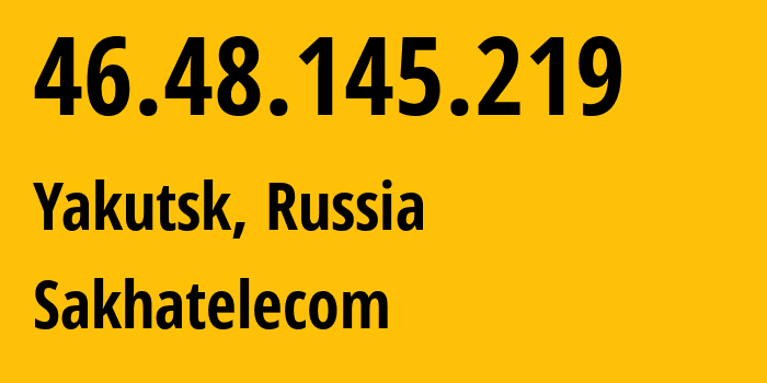 IP-адрес 46.48.145.219 (Якутск, Саха (Якутия), Россия) определить местоположение, координаты на карте, ISP провайдер AS12389 Sakhatelecom // кто провайдер айпи-адреса 46.48.145.219