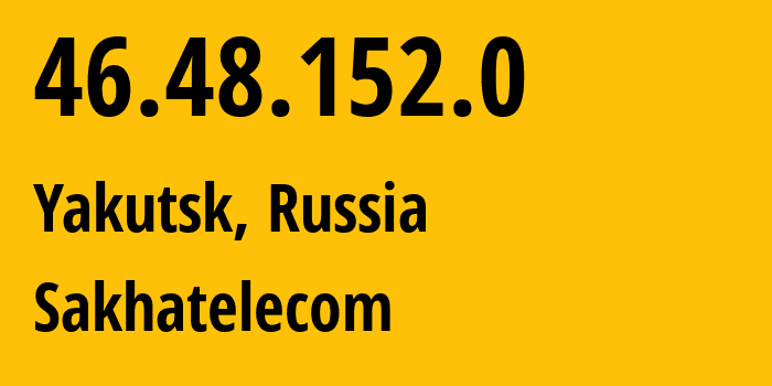 IP-адрес 46.48.152.0 (Якутск, Саха (Якутия), Россия) определить местоположение, координаты на карте, ISP провайдер AS12389 Sakhatelecom // кто провайдер айпи-адреса 46.48.152.0