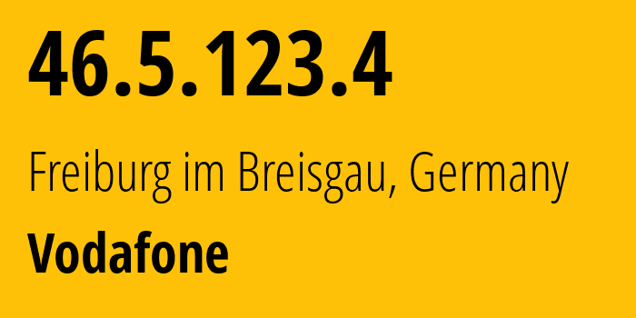 IP address 46.5.123.4 (Freiburg im Breisgau, Baden-Wurttemberg, Germany) get location, coordinates on map, ISP provider AS3209 Vodafone // who is provider of ip address 46.5.123.4, whose IP address