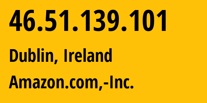 IP-адрес 46.51.139.101 (Дублин, Ленстер, Ирландия) определить местоположение, координаты на карте, ISP провайдер AS16509 Amazon.com,-Inc. // кто провайдер айпи-адреса 46.51.139.101