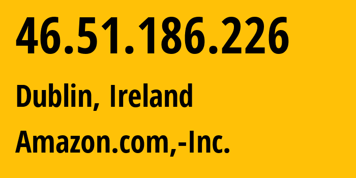 IP address 46.51.186.226 (Dublin, Leinster, Ireland) get location, coordinates on map, ISP provider AS16509 Amazon.com,-Inc. // who is provider of ip address 46.51.186.226, whose IP address