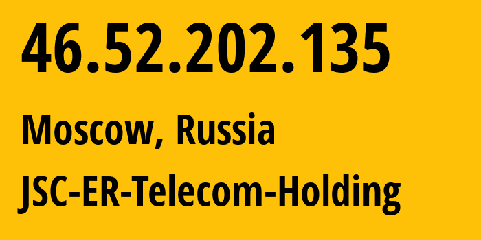 IP address 46.52.202.135 (Moscow, Moscow, Russia) get location, coordinates on map, ISP provider AS12772 JSC-ER-Telecom-Holding // who is provider of ip address 46.52.202.135, whose IP address