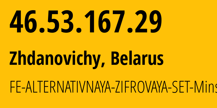 IP-адрес 46.53.167.29 (Ждановичи, Минская Область, Беларусь) определить местоположение, координаты на карте, ISP провайдер AS42772 FE-ALTERNATIVNAYA-ZIFROVAYA-SET-Minsk // кто провайдер айпи-адреса 46.53.167.29