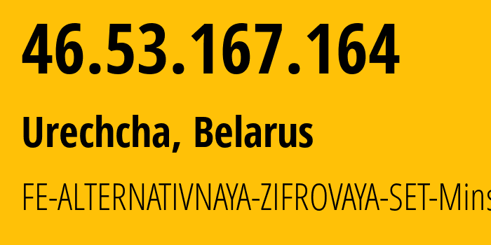 IP-адрес 46.53.167.164 (Urechye, Минская Область, Беларусь) определить местоположение, координаты на карте, ISP провайдер AS42772 FE-ALTERNATIVNAYA-ZIFROVAYA-SET-Minsk // кто провайдер айпи-адреса 46.53.167.164