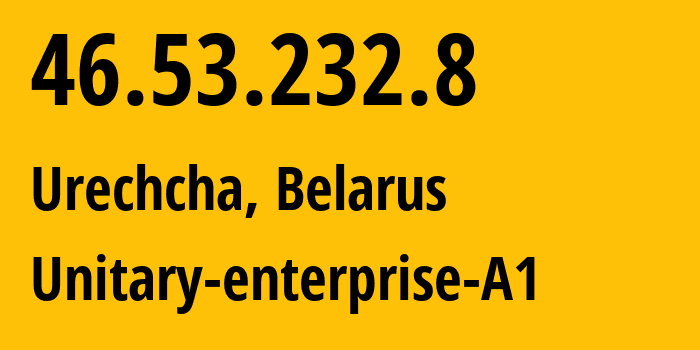 IP address 46.53.232.8 (Urechcha, Minsk, Belarus) get location, coordinates on map, ISP provider AS42772 Unitary-enterprise-A1 // who is provider of ip address 46.53.232.8, whose IP address