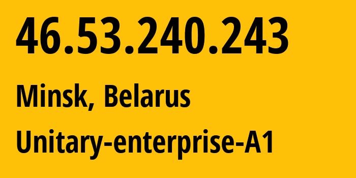 IP-адрес 46.53.240.243 (Минск, Минск, Беларусь) определить местоположение, координаты на карте, ISP провайдер AS42772 Unitary-enterprise-A1 // кто провайдер айпи-адреса 46.53.240.243