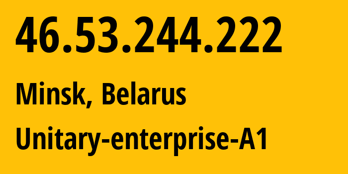 IP address 46.53.244.222 (Minsk, Minsk City, Belarus) get location, coordinates on map, ISP provider AS42772 Unitary-enterprise-A1 // who is provider of ip address 46.53.244.222, whose IP address