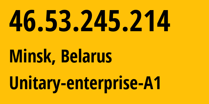IP-адрес 46.53.245.214 (Минск, Минск, Беларусь) определить местоположение, координаты на карте, ISP провайдер AS42772 Unitary-enterprise-A1 // кто провайдер айпи-адреса 46.53.245.214