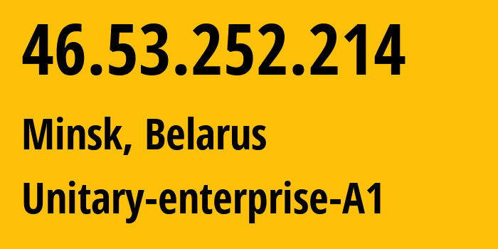 IP address 46.53.252.214 (Minsk, Minsk, Belarus) get location, coordinates on map, ISP provider AS42772 Unitary-enterprise-A1 // who is provider of ip address 46.53.252.214, whose IP address