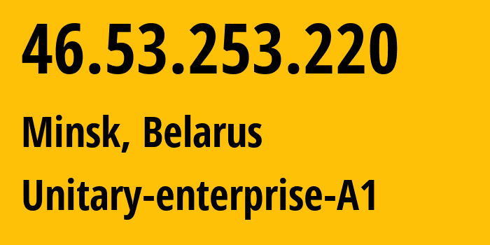 IP address 46.53.253.220 (Minsk, Minsk City, Belarus) get location, coordinates on map, ISP provider AS42772 Unitary-enterprise-A1 // who is provider of ip address 46.53.253.220, whose IP address