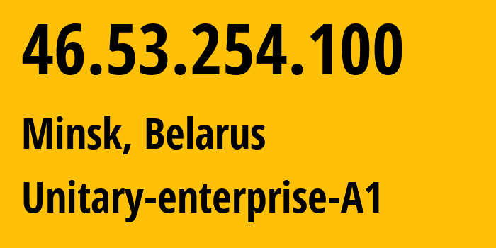 IP address 46.53.254.100 (Minsk, Minsk City, Belarus) get location, coordinates on map, ISP provider AS42772 Unitary-enterprise-A1 // who is provider of ip address 46.53.254.100, whose IP address