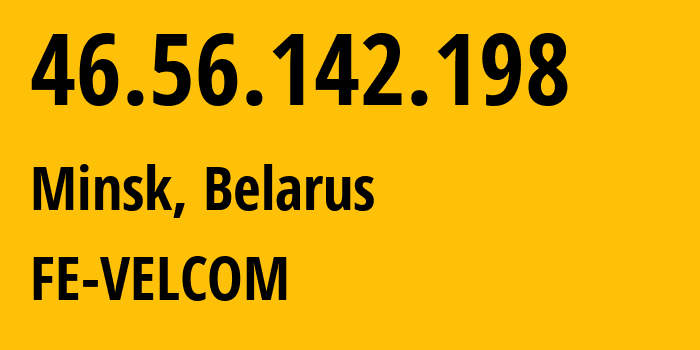 IP address 46.56.142.198 (Minsk, Minsk City, Belarus) get location, coordinates on map, ISP provider AS42772 FE-VELCOM // who is provider of ip address 46.56.142.198, whose IP address